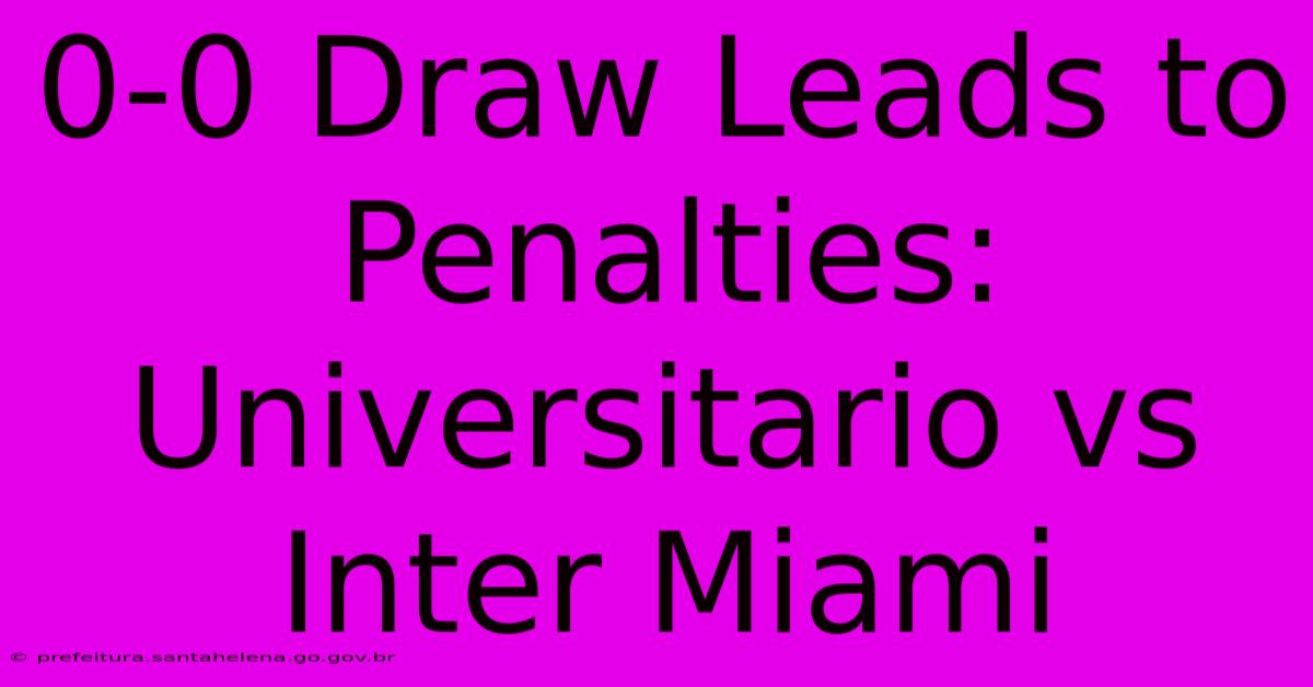 0-0 Draw Leads To Penalties: Universitario Vs Inter Miami