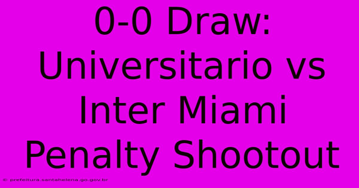 0-0 Draw: Universitario Vs Inter Miami Penalty Shootout