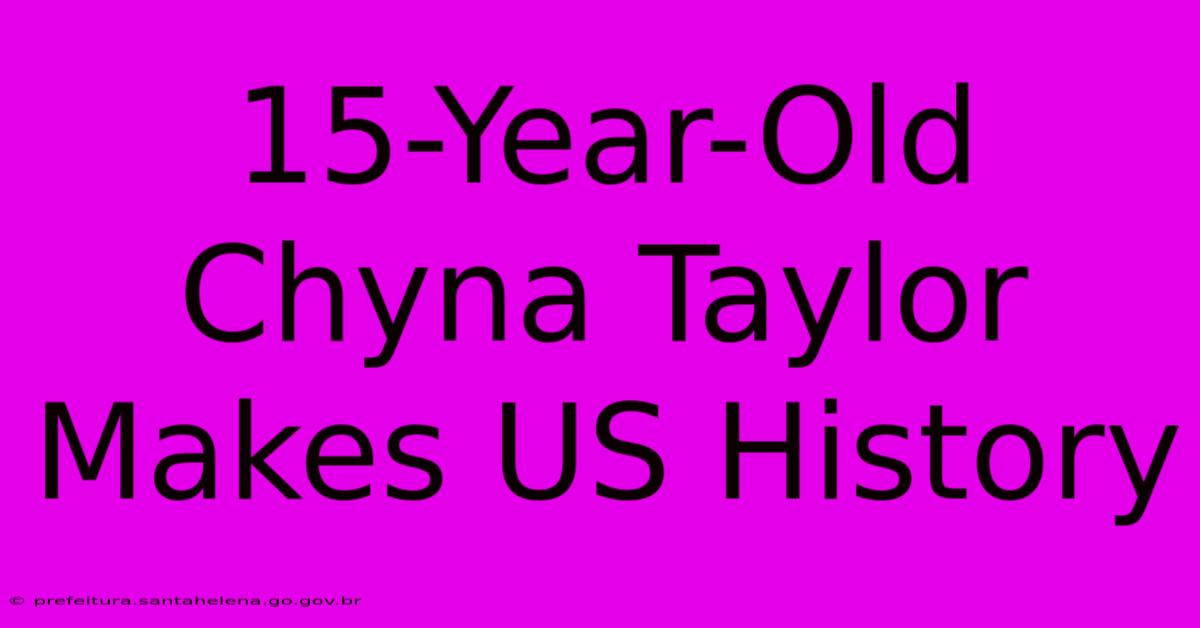 15-Year-Old Chyna Taylor Makes US History 15-Year-Old Chyna Taylor Makes US History