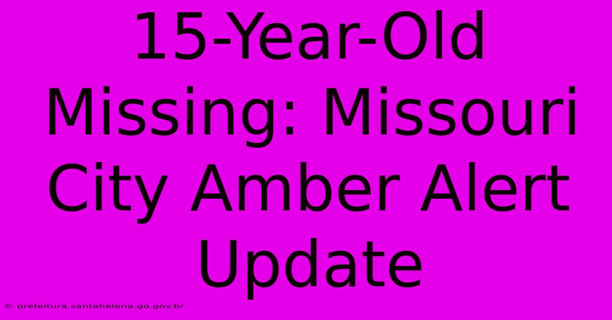 15-Year-Old Missing: Missouri City Amber Alert Update