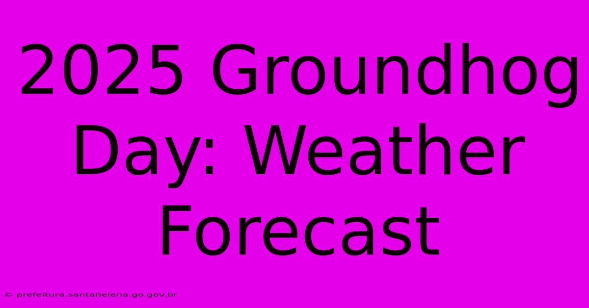 2025 Groundhog Day: Weather Forecast 2025 Groundhog Day: Weather Forecast