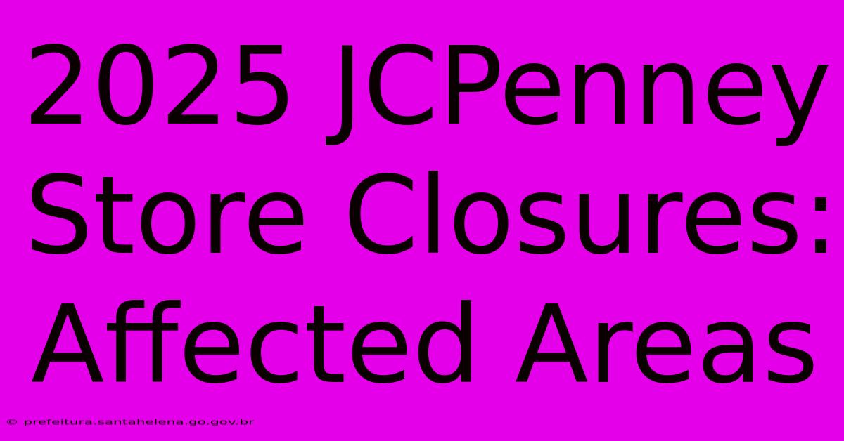 2025 JCPenney Store Closures: Affected Areas 2025 JCPenney Store Closures: Affected Areas