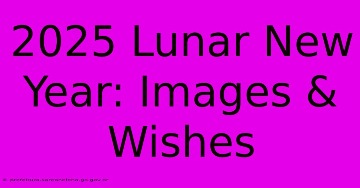 2025 Lunar New Year: Images & Wishes