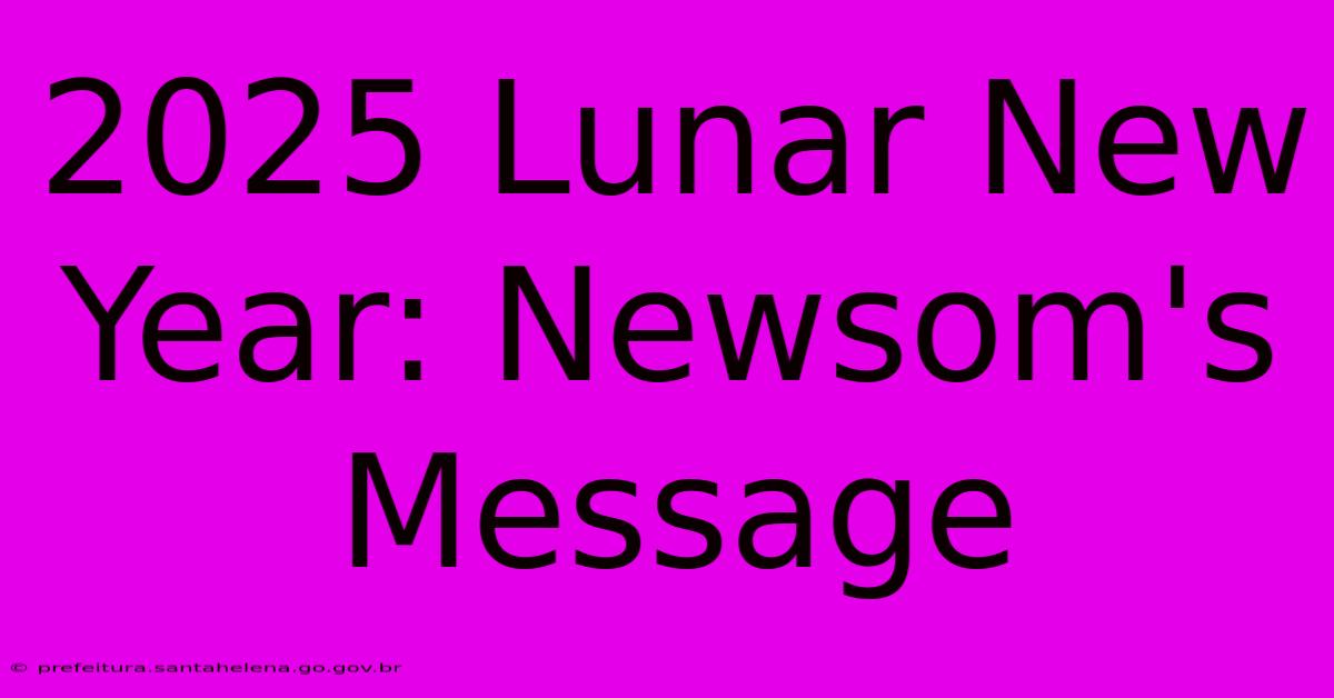 2025 Lunar New Year: Newsom's Message