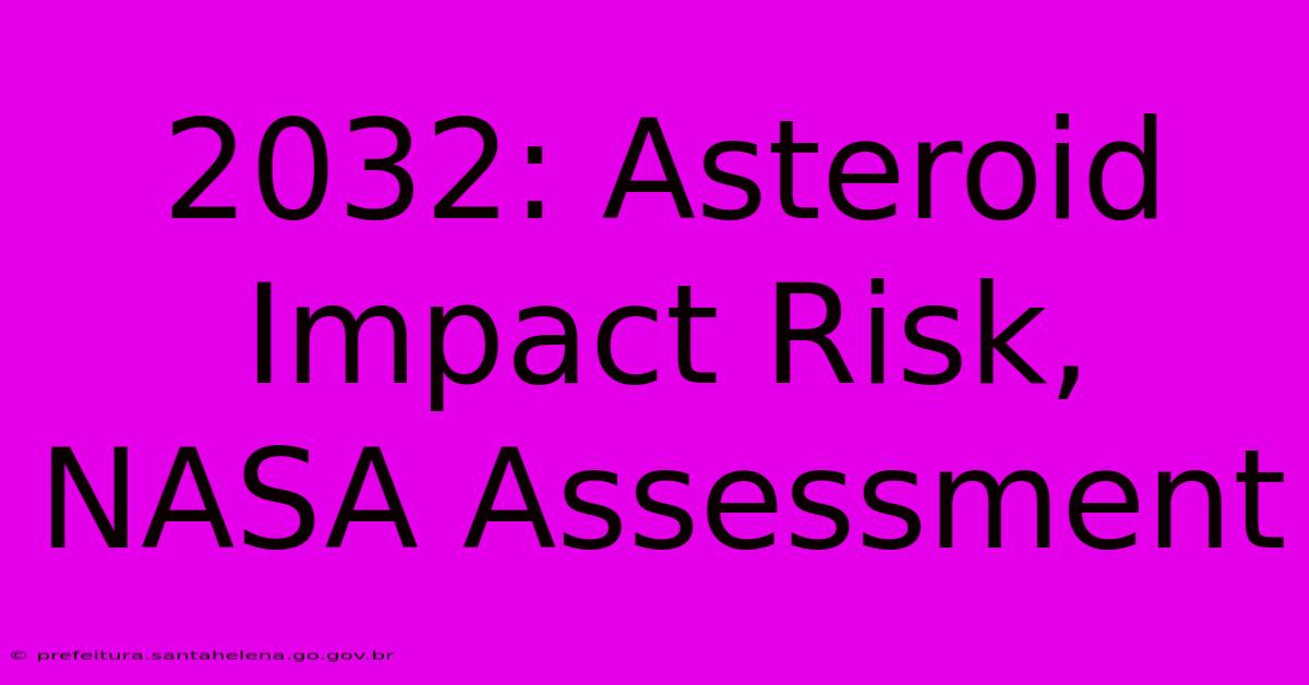 2032: Asteroid Impact Risk, NASA Assessment 2032: Asteroid Impact Risk, NASA Assessment
