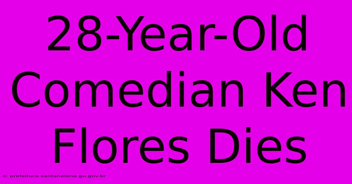 28-Year-Old Comedian Ken Flores Dies