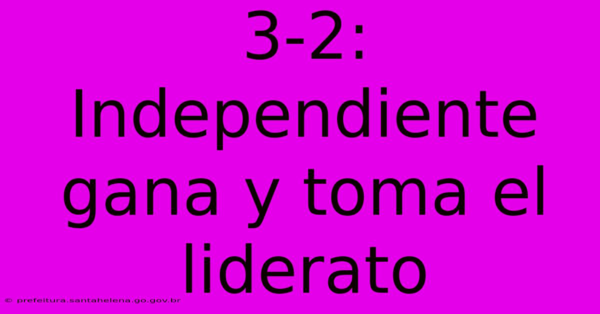 3-2: Independiente Gana Y Toma El Liderato