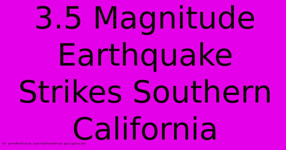 3.5 Magnitude Earthquake Strikes Southern California 3.5 Magnitude Earthquake Strikes Southern California