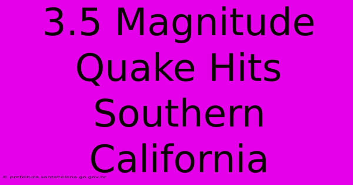 3.5 Magnitude Quake Hits Southern California 3.5 Magnitude Quake Hits Southern California