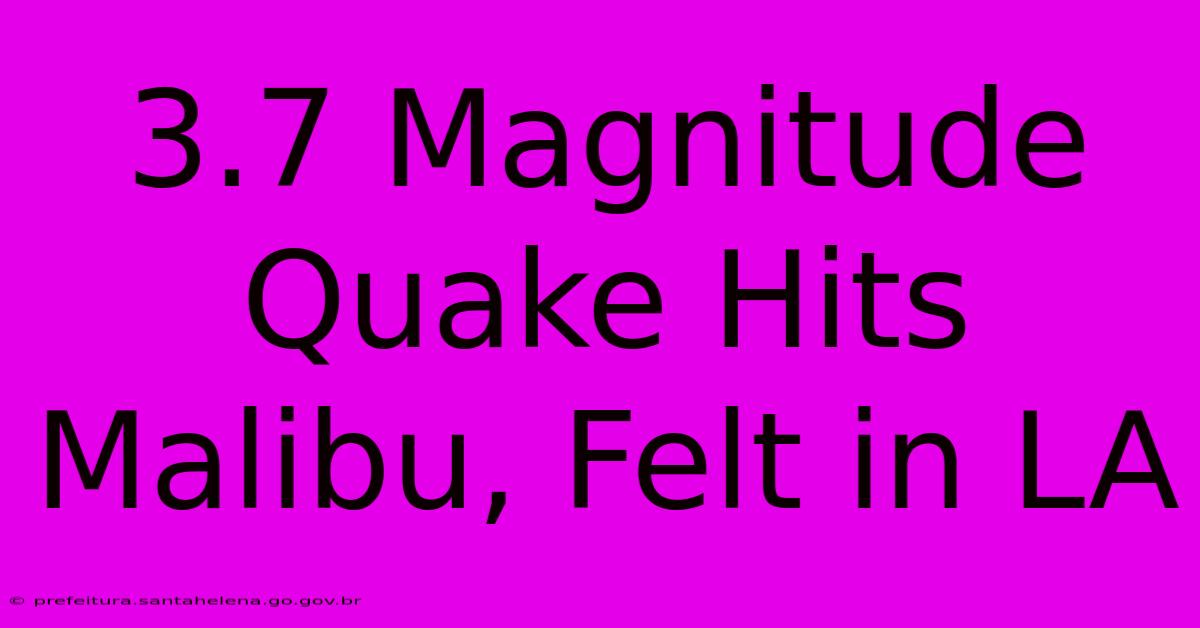 3.7 Magnitude Quake Hits Malibu, Felt In LA 3.7 Magnitude Quake Hits Malibu, Felt In LA