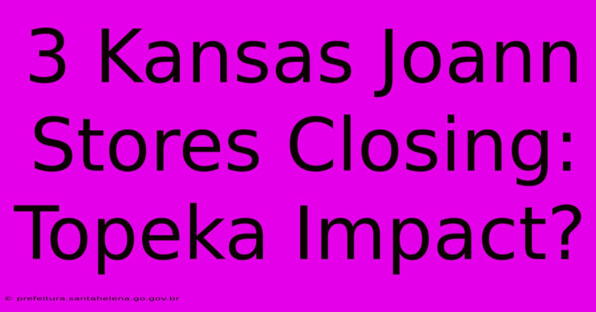 3 Kansas Joann Stores Closing: Topeka Impact? 3 Kansas Joann Stores Closing: Topeka Impact?