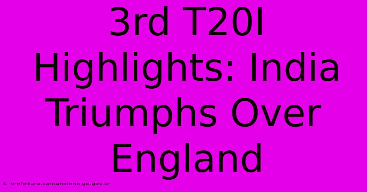 3rd T20I Highlights: India Triumphs Over England