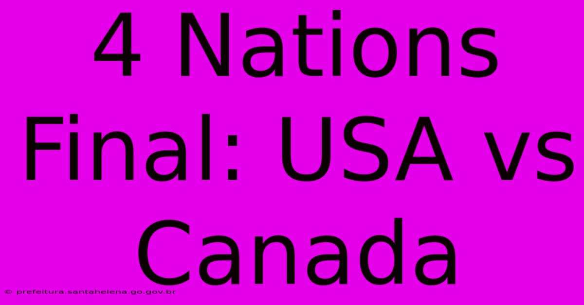 4 Nations Final: USA Vs Canada 4 Nations Final: USA Vs Canada