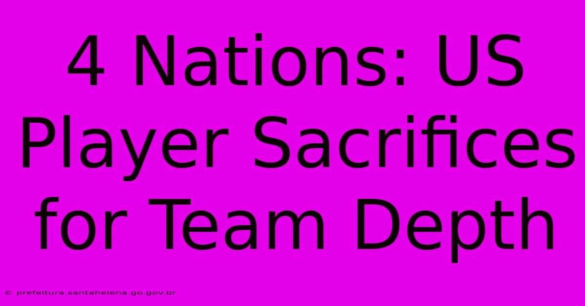 4 Nations: US Player Sacrifices For Team Depth 4 Nations: US Player Sacrifices For Team Depth