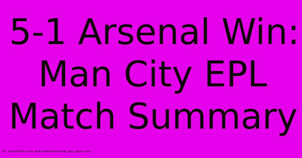 5-1 Arsenal Win: Man City EPL Match Summary