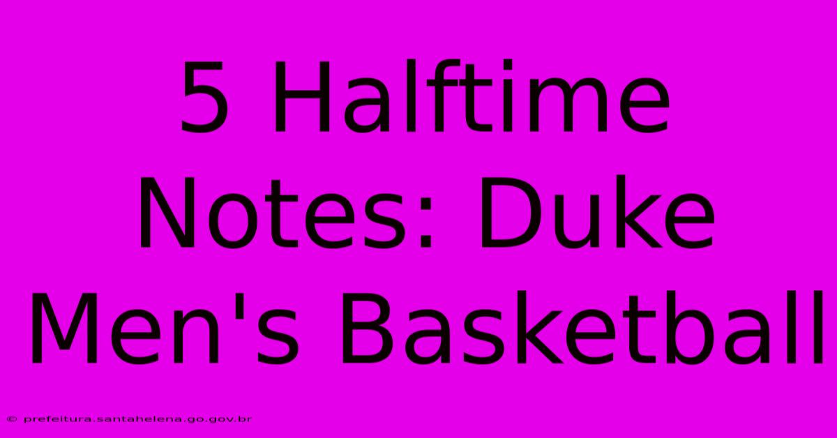 5 Halftime Notes: Duke Men's Basketball 5 Halftime Notes: Duke Men's Basketball