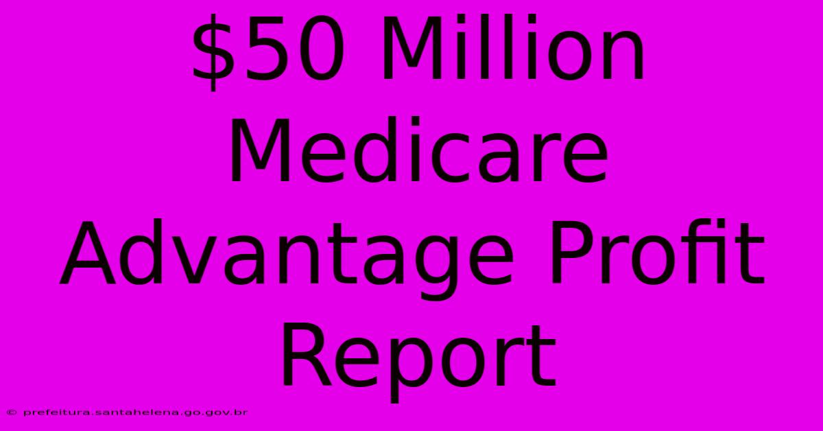 $50 Million Medicare Advantage Profit Report