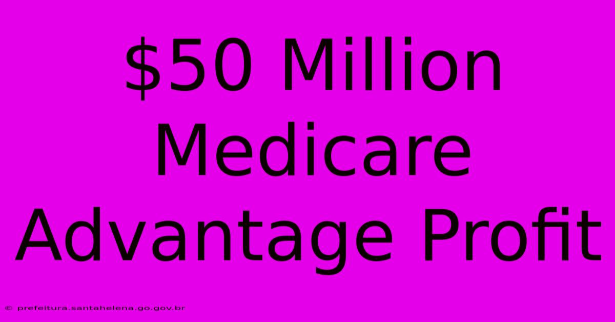 $50 Million Medicare Advantage Profit