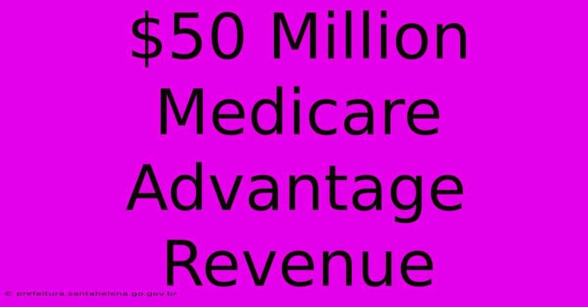 $50 Million Medicare Advantage Revenue