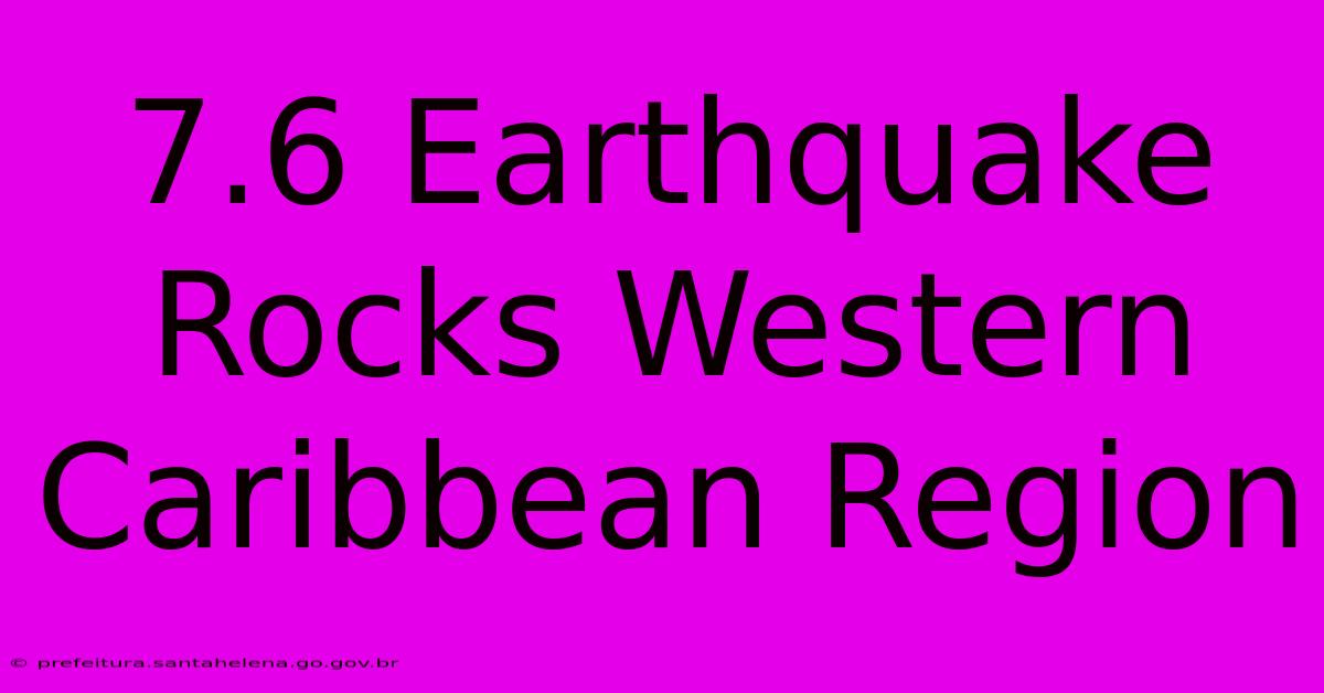 7.6 Earthquake Rocks Western Caribbean Region 7.6 Earthquake Rocks Western Caribbean Region