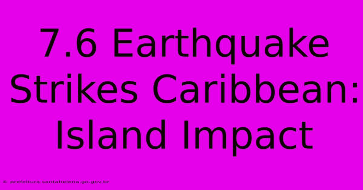 7.6 Earthquake Strikes Caribbean: Island Impact 7.6 Earthquake Strikes Caribbean: Island Impact