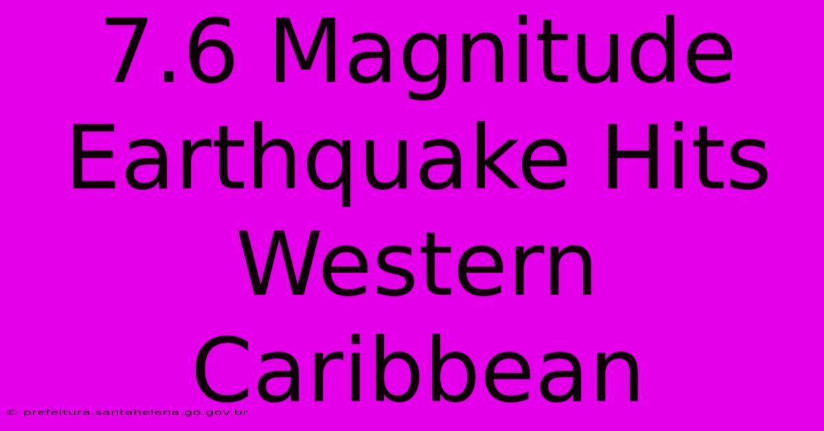 7.6 Magnitude Earthquake Hits Western Caribbean 7.6 Magnitude Earthquake Hits Western Caribbean