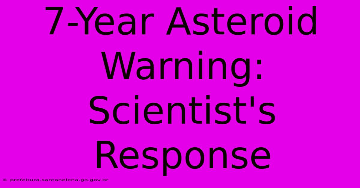 7-Year Asteroid Warning: Scientist's Response 7-Year Asteroid Warning: Scientist's Response