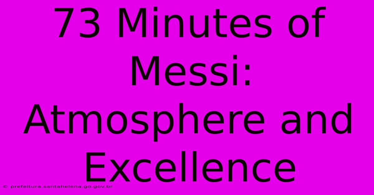 73 Minutes Of Messi: Atmosphere And Excellence