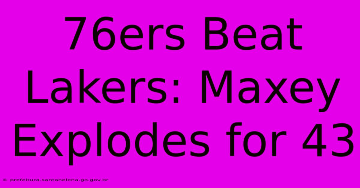 76ers Beat Lakers: Maxey Explodes For 43