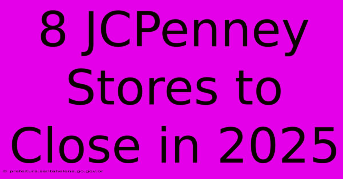 8 JCPenney Stores To Close In 2025 8 JCPenney Stores To Close In 2025