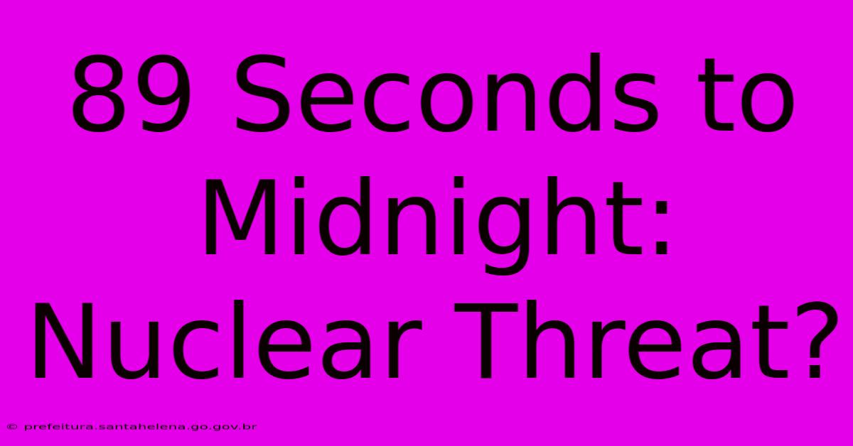 89 Seconds To Midnight:  Nuclear Threat?