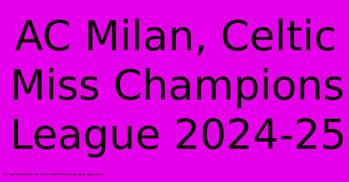 AC Milan, Celtic Miss Champions League 2024-25 AC Milan, Celtic Miss Champions League 2024-25