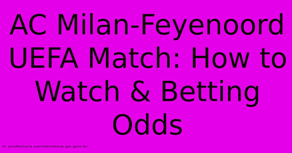 AC Milan-Feyenoord UEFA Match: How To Watch & Betting Odds AC Milan-Feyenoord UEFA Match: How To Watch & Betting Odds