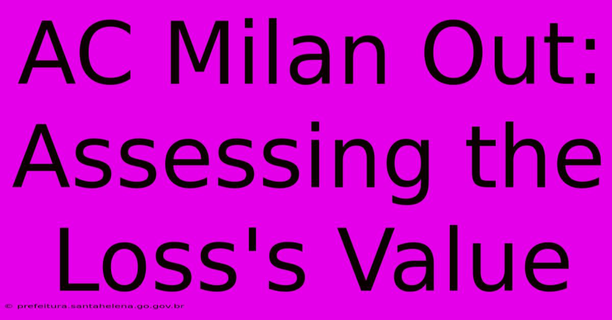 AC Milan Out: Assessing The Loss's Value AC Milan Out: Assessing The Loss's Value