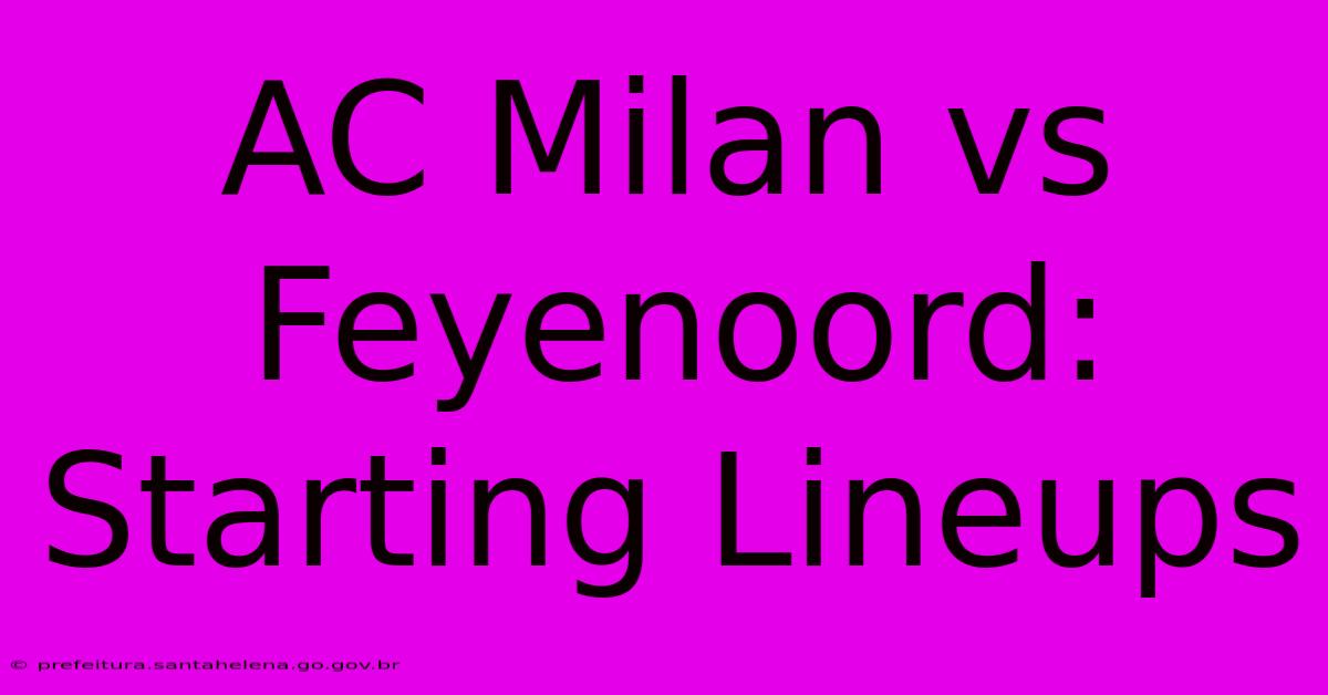 AC Milan Vs Feyenoord: Starting Lineups AC Milan Vs Feyenoord: Starting Lineups