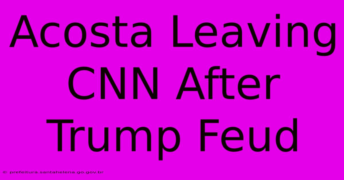 Acosta Leaving CNN After Trump Feud