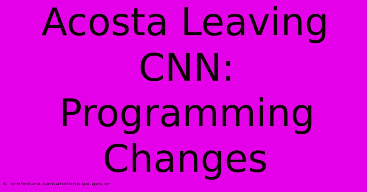 Acosta Leaving CNN: Programming Changes