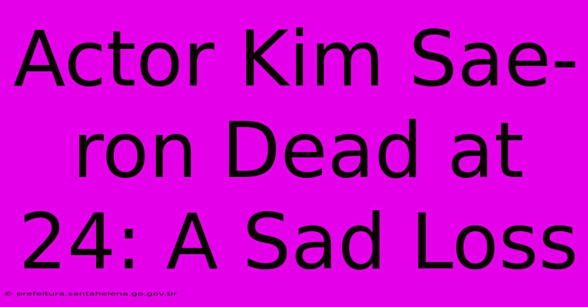 Actor Kim Sae-ron Dead At 24: A Sad Loss Actor Kim Sae-ron Dead At 24: A Sad Loss
