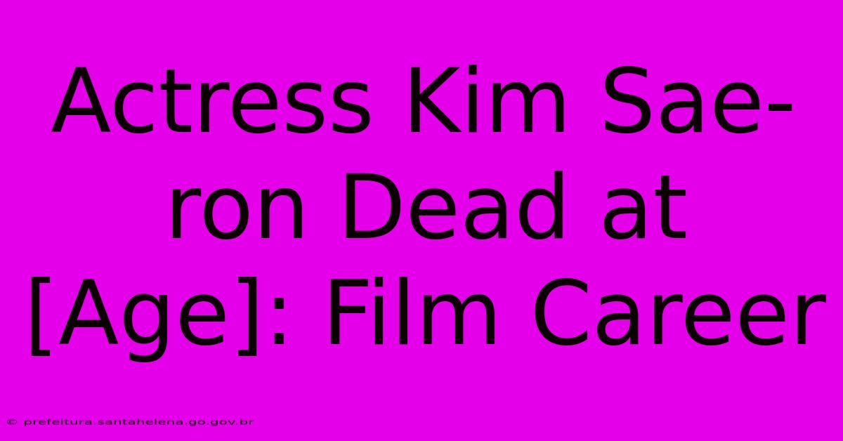 Actress Kim Sae-ron Dead At [Age]: Film Career
