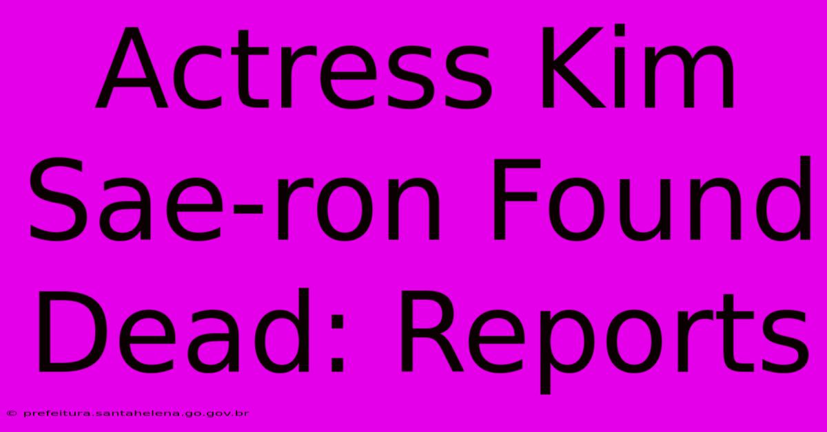 Actress Kim Sae-ron Found Dead: Reports Actress Kim Sae-ron Found Dead: Reports