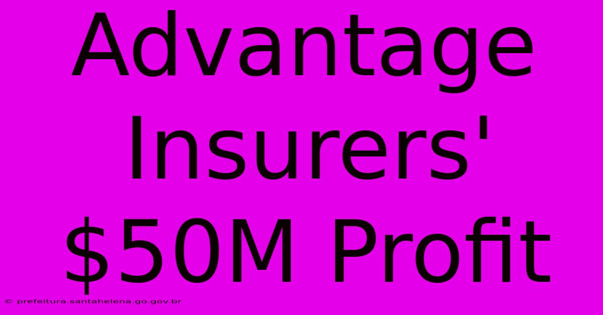 Advantage Insurers' $50M Profit