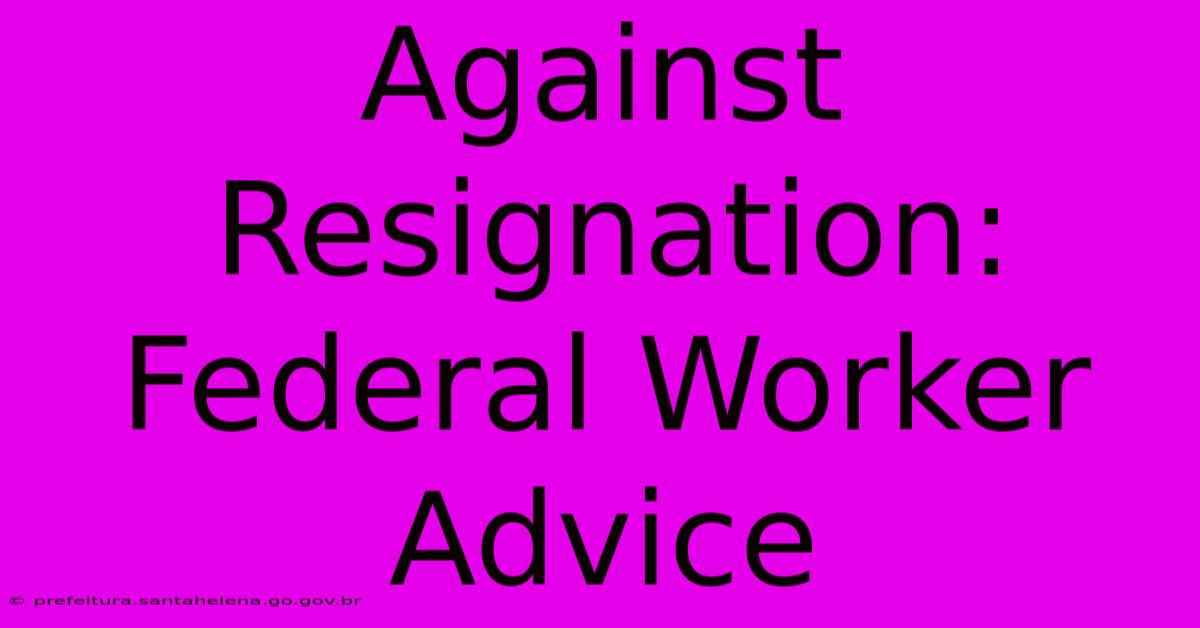 Against Resignation:  Federal Worker Advice