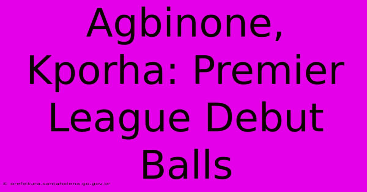Agbinone, Kporha: Premier League Debut Balls Agbinone, Kporha: Premier League Debut Balls