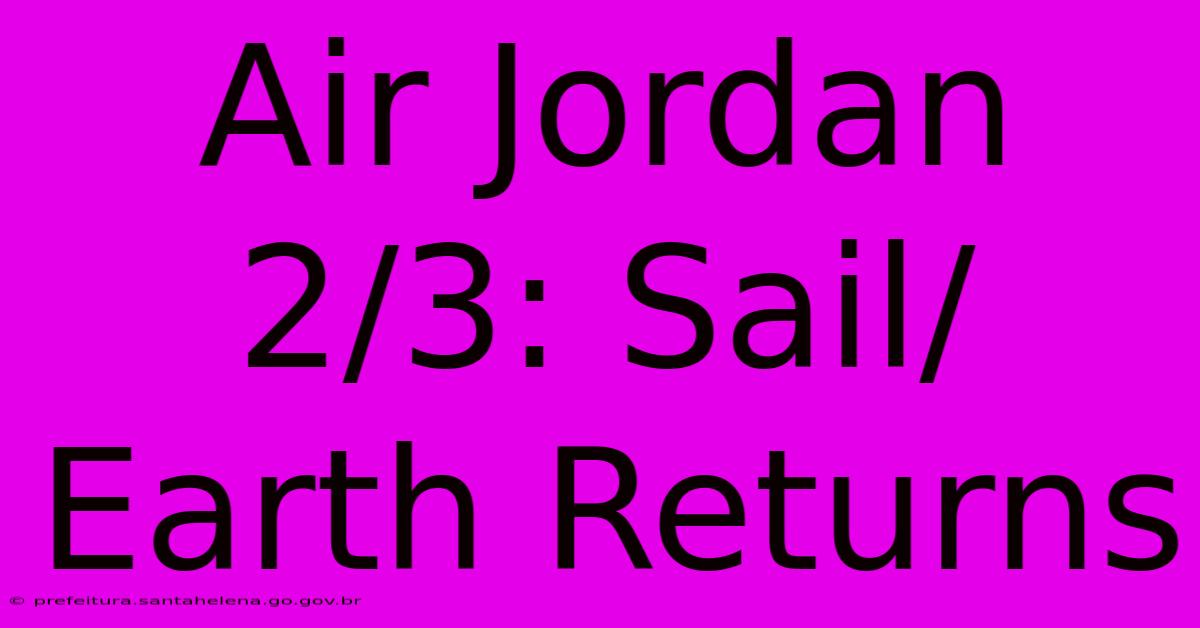 Air Jordan 2/3: Sail/Earth Returns