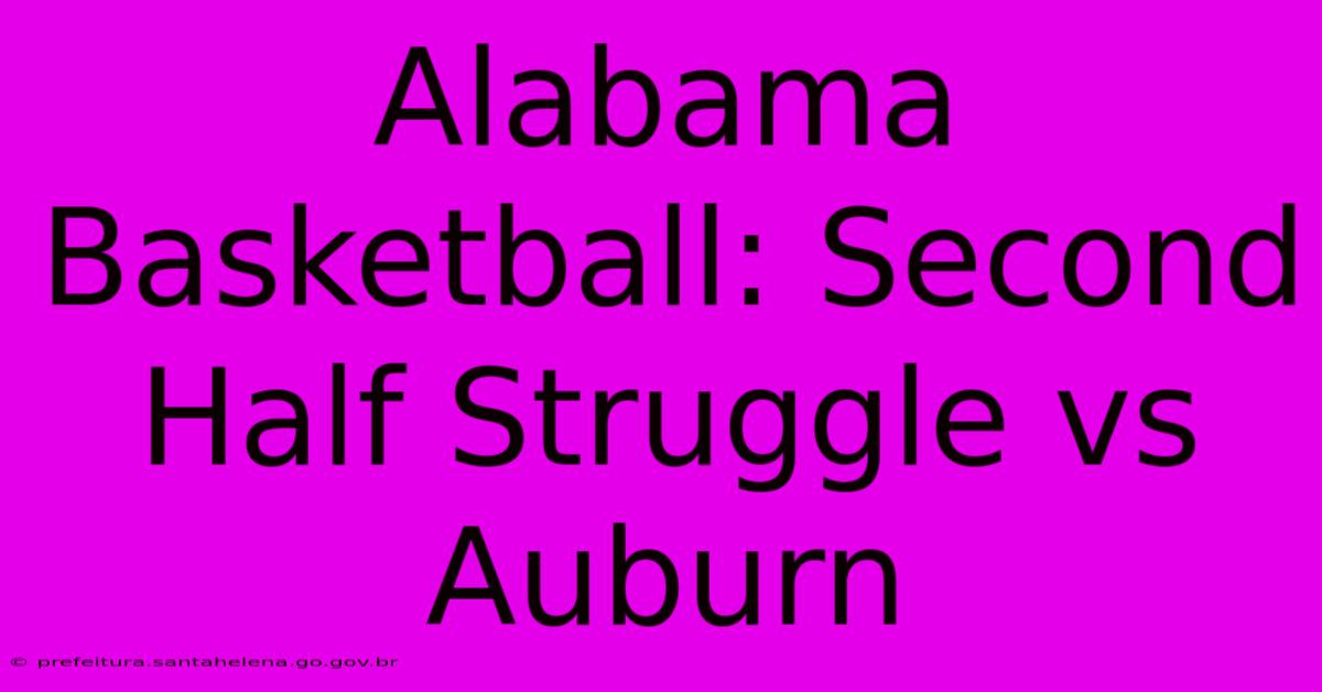 Alabama Basketball: Second Half Struggle Vs Auburn Alabama Basketball: Second Half Struggle Vs Auburn