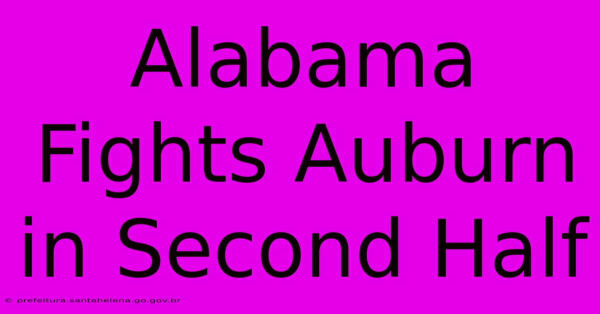 Alabama Fights Auburn In Second Half Alabama Fights Auburn In Second Half