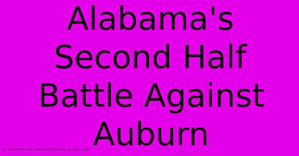 Alabama's Second Half Battle Against Auburn Alabama's Second Half Battle Against Auburn