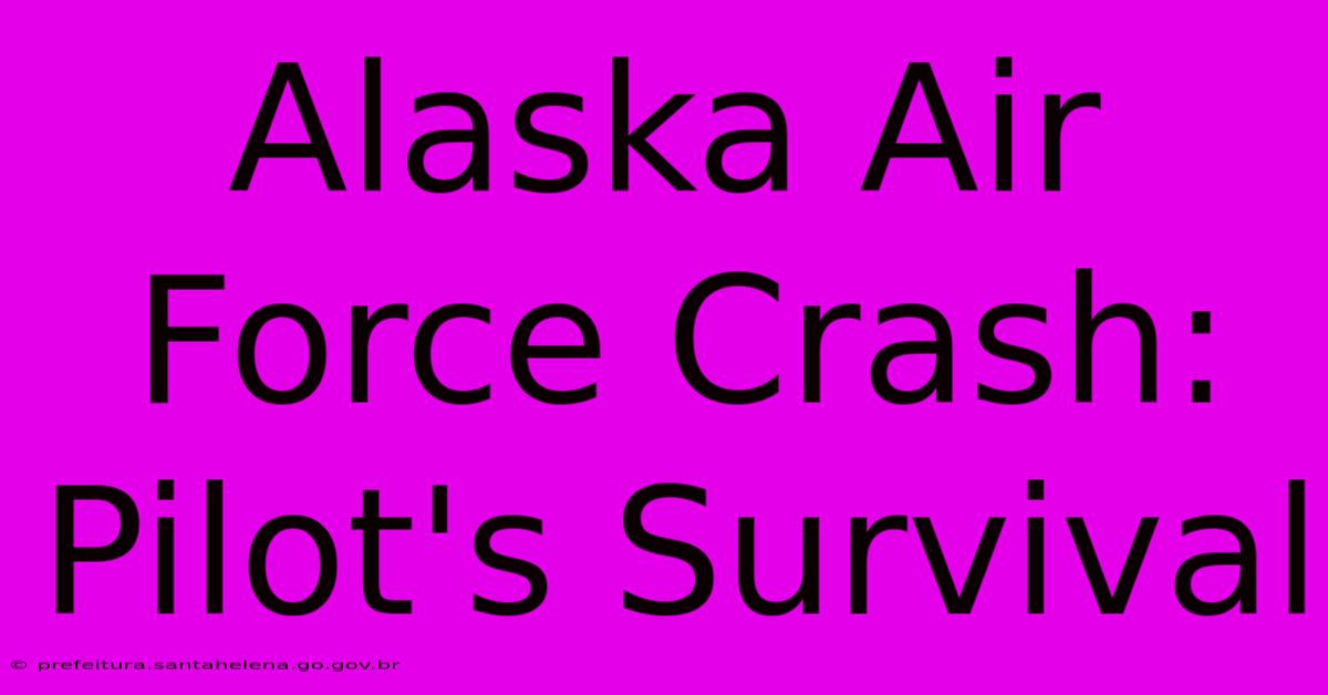 Alaska Air Force Crash: Pilot's Survival