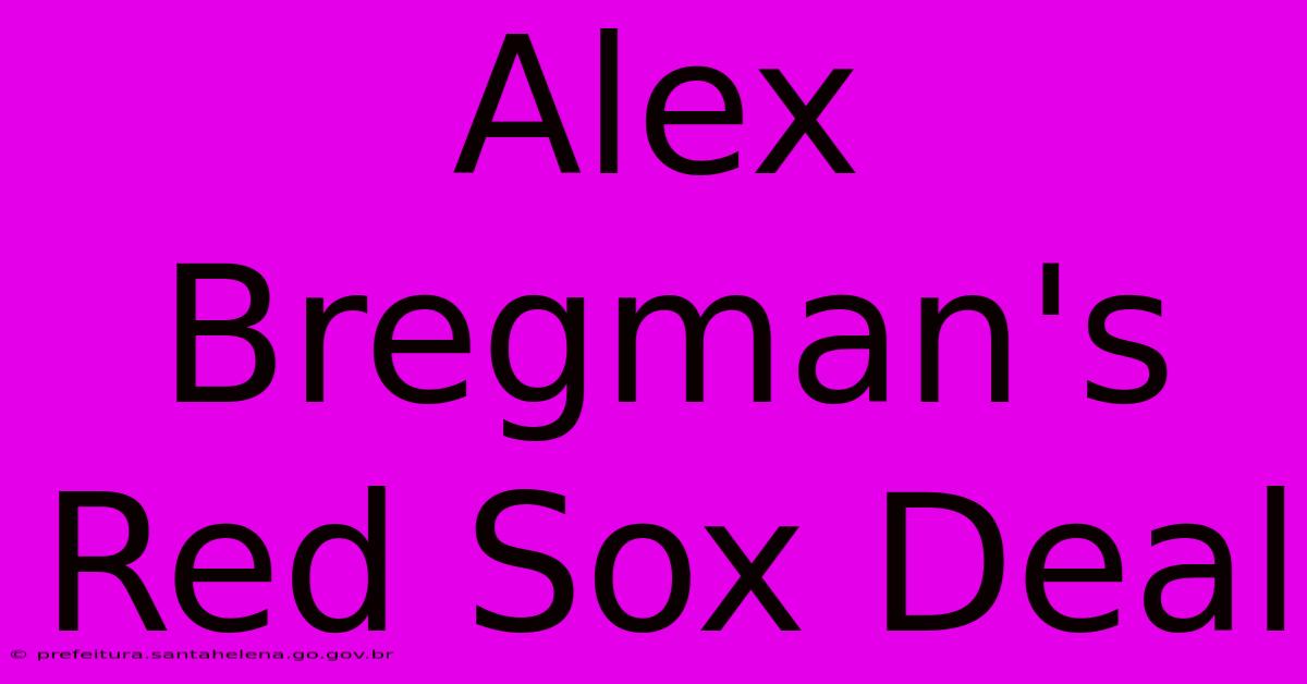 Alex Bregman's Red Sox Deal Alex Bregman's Red Sox Deal