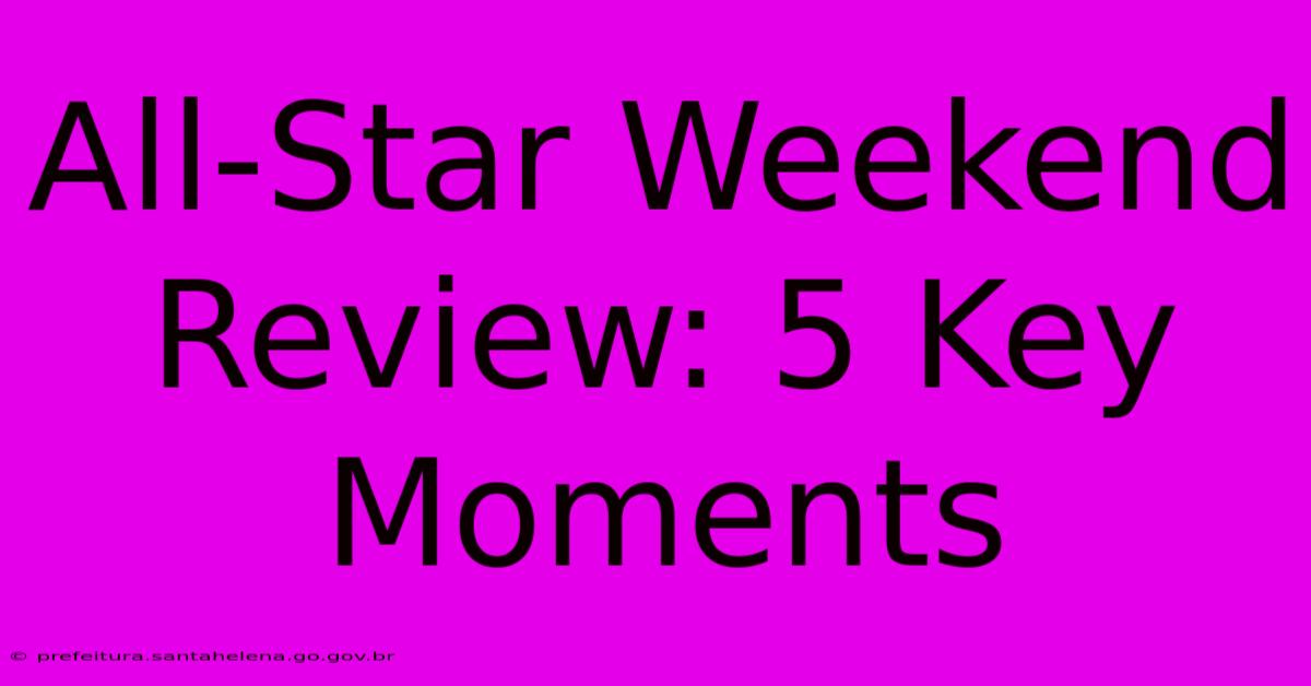 All-Star Weekend Review: 5 Key Moments All-Star Weekend Review: 5 Key Moments